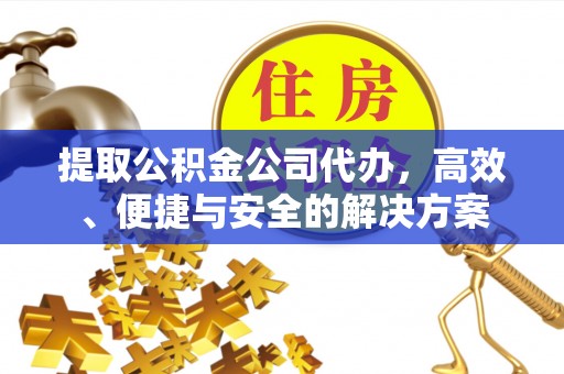 嘉祥提取公积金公司代办，高效、便捷与安全的解决方案