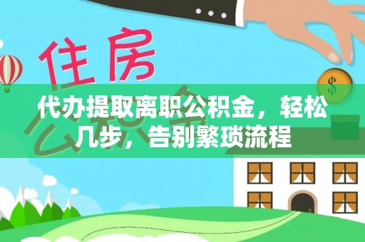 嘉祥代办提取离职公积金，轻松几步，告别繁琐流程