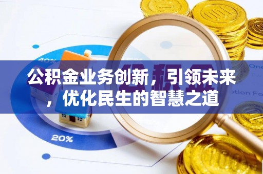 嘉祥公积金业务创新，引领未来，优化民生的智慧之道