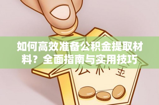 嘉祥如何高效准备公积金提取材料？全面指南与实用技巧