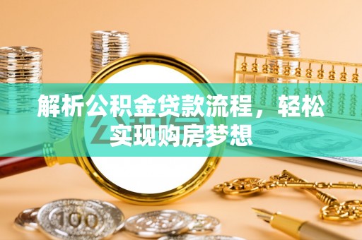 嘉祥解析公积金贷款流程，轻松实现购房梦想
