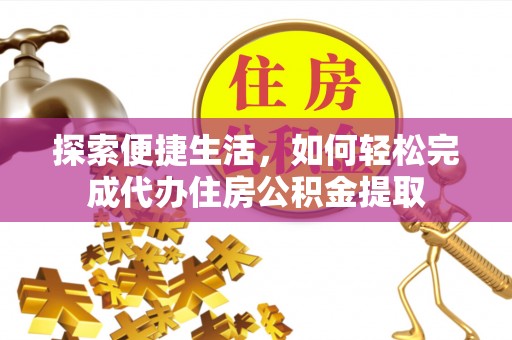 嘉祥探索便捷生活，如何轻松完成代办住房公积金提取