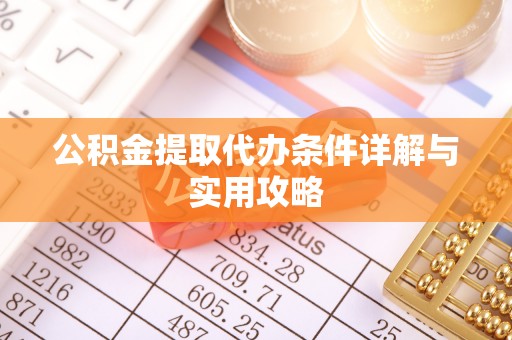 嘉祥公积金提取代办条件详解与实用攻略