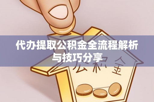 嘉祥代办提取公积金全流程解析与技巧分享