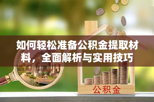 嘉祥如何轻松准备公积金提取材料，全面解析与实用技巧