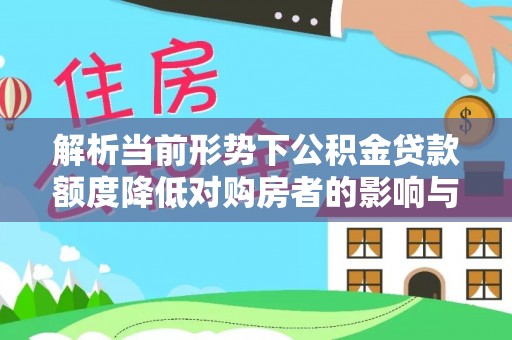 嘉祥解析当前形势下公积金贷款额度降低对购房者的影响与应对策略