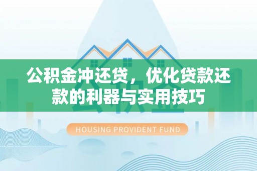 嘉祥公积金冲还贷，优化贷款还款的利器与实用技巧