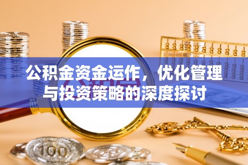 嘉祥公积金资金运作，优化管理与投资策略的深度探讨