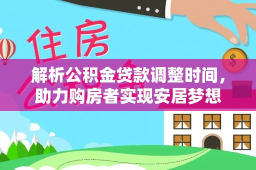 嘉祥解析公积金贷款调整时间，助力购房者实现安居梦想