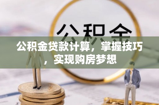 嘉祥公积金贷款计算，掌握技巧，实现购房梦想