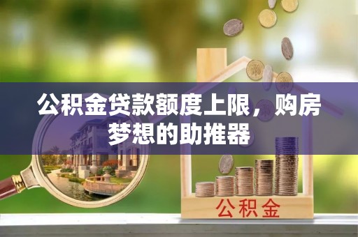 嘉祥公积金贷款额度上限，购房梦想的助推器