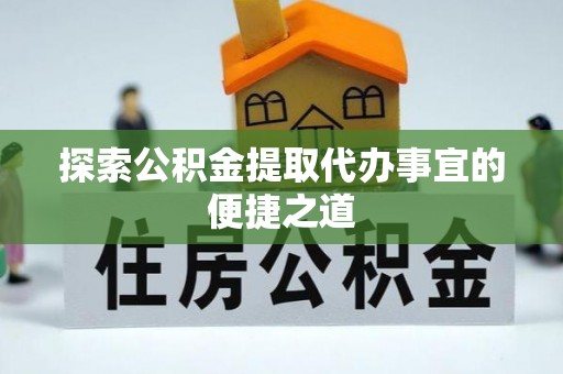嘉祥探索公积金提取代办事宜的便捷之道