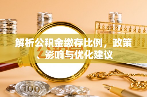 嘉祥解析公积金缴存比例，政策、影响与优化建议