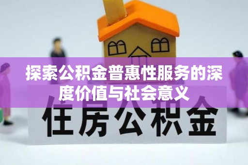 嘉祥探索公积金普惠性服务的深度价值与社会意义