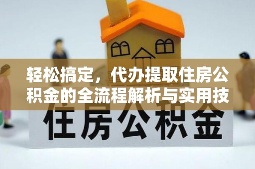 嘉祥轻松搞定，代办提取住房公积金的全流程解析与实用技巧